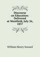 Discourse on Education: Delivered at Westfield, July 26, 1837, William Henry Seward 