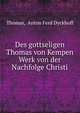 Des gottseligen Thomas von Kempen Werk von der Nachfolge Christi, Thomas, Anton Ferd Dyckhoff 
