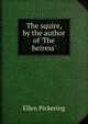The squire, by the author of 'The heiress'., Ellen Pickering 