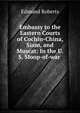 Embassy to the Eastern Courts of Cochin-China, Siam, and Muscat: In the U. S. Sloop-of-war ., Edmund Roberts 