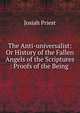 The Anti-universalist: Or History of the Fallen Angels of the Scriptures : Proofs of the Being ., Josiah Priest 