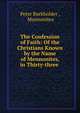 The Confession of Faith: Of the Christians Known by the Name of Mennonites, in Thirty-three ., Peter Burkholder , Mennonites 