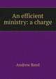 An efficient ministry: a charge, Andrew Reed 