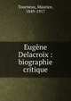 Eugene Delacroix : biographie critique, Tourneux, Maurice, 1849-1917 