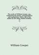 The works of William Cowper, esq., comprising his poems, correspondence and translations. With a life of the author by the editor, Robert Southey . 13, Cowper William 
