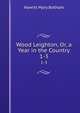 Wood Leighton, Or, a Year in the Country. 1-3, Howitt Mary Botham 