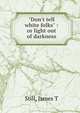 "Don't tell white folks" : or light out of darkness, James T. Still 