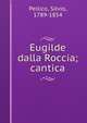 Eugilde dalla Roccia; cantica, Pellico, Silvio, 1789-1854 