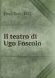 Il teatro di Ugo Foscolo, Flori, Ezio, 1877- 