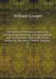 The works of William Cowper, esq., comprising his poems, correspondence and translations. With a life of the author by the editor, Robert Southey . 12, Cowper William 
