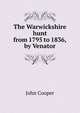 The Warwickshire hunt from 1795 to 1836, by Venator, John Cooper 