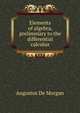 Elements of algebra, preliminary to the differential calculus, Augustus de Morgan 