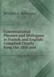 Conversational Phrases and Dialogues in French and English: Compiled Chiefly from the 18th and ., William A. Bellenger 
