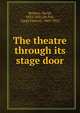 The theatre through its stage door, Belasco, David, 1853-1931,De Foe, Louis Vincent, 1869-1922 