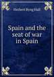 Spain and the seat of war in Spain, Herbert Byng Hall 