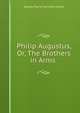 Philip Augustus, Or, The Brothers in Arms ., G. P. James 