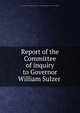 Report of the Committee of inquiry to Governor William Sulzer, New York (State) Committee of Inquiry to Investigate Administration of State Government 