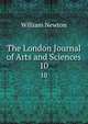 The London Journal of Arts and Sciences. 10, William Newton 