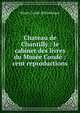 Chateau de Chantilly : le cabinet des livres du Musee Conde : cent reproductions, Musee Conde. Bibliotheque 