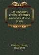 Le paysage; choix de textes pr?c?d?s d'une ?tude, Guerlin, Henri, 1867-1922 