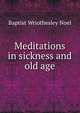 Meditations in sickness and old age, Baptist Wriothesley Noel 
