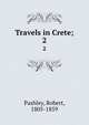Travels in Crete;. 2, Pashley, Robert, 1805-1859 