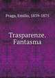 Trasparenze. Fantasma, Praga, Emilio, 1839-1875 