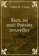 Rien, ou moi: Poesies nouvelles, Tullius St. -C?eran 