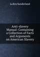 Anti-slavery Manual: Containing a Collection of Facts and Arguments on American Slavery, La Roy Sunderland 