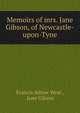 Memoirs of mrs. Jane Gibson, of Newcastle-upon-Tyne, Francis Athow West , Jane Gibson 