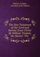 The New Testament of Our Lord and Saviour Jesus Christ: By William Tyndale, the Martyr. The ., William Tyndale , Jonathan Peele Dabney 
