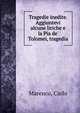 Tragedie inedite. Aggiuntevi alcune liriche e la Pia de' Tolomei, tragedia, Marenco, Carlo 
