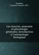 Les insectes, anatomie et physiologie g?n?rales; introduction ? l'entomologie biologique, Houlbert, Constant Vincent, 1857- 