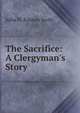 The Sacrifice: A Clergyman's Story, Julia H. Kinney Scott 