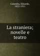 La straniera; novelle e teatro, Calandra, Edoardo, 1852-1911 