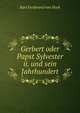 Gerbert oder Papst Sylvester ii. und sein Jahrhundert, Karl Ferdinand von Hock 