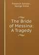 The Bride of Messina: A Tragedy, Friedrich Schiller , George Irvine 