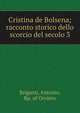 Cristina de Bolsena; racconto storico dello scorcio del secolo 3, Briganti, Antonio, Bp. of Orvieto 