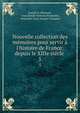 Nouvelle collection des m?moires pour servir ? l'histoire de France: depuis le XIIIe si?cle ., Joseph Fr. Michaud , Jean Joseph Fran?ois Poujoulat, Poujoulat (Jean-Joseph-Fran?ois) 