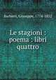 Le stagioni : poema : libri quattro, Barbieri, Giuseppe, 1774-1852 
