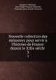 Nouvelle collection des m?moires pour servir ? l'histoire de France: depuis le XIIIe si?cle ., Joseph Fr. Michaud , Jean Joseph Fran?ois Poujoulat, Poujoulat (Jean-Joseph-Fran?ois) 