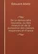 De la democratie nouvelle, ou Des moeurs et de la puissance des classes moyennes en France, Edouard Alletz 