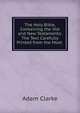 The Holy Bible, Containing the Old and New Testaments: The Text Carefully Printed from the Most ., Adam Clarke 