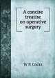 A concise treatise on operative surgery, W.P. Cocks 