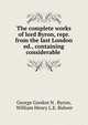 The complete works of lord Byron, repr. from the last London ed., containing considerable ., George Gordon N . Byron, William Henry L.E. Bulwer 