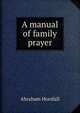 A manual of family prayer, Abraham Horsfall 