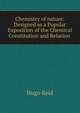 Chemistry of nature: Designed as a Popular Exposition of the Chemical Constitution and Relation ., Hugo Reid 