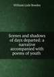 Scenes and shadows of days departed: a narrative accompanied with poems of youth ., William Lisle Bowles 