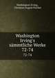 Washington Irving`s smmtliche Werke. 72-74, Washington Irving , Christian August Fischer 
