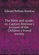 The Bible and spade; or, Captain Brenton's account of the . Children's friend society, Edward Pelham Brenton 
